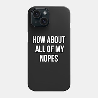 How about all of my nopes Phone Case