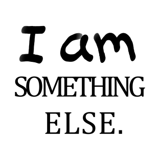 I am something else T-Shirt