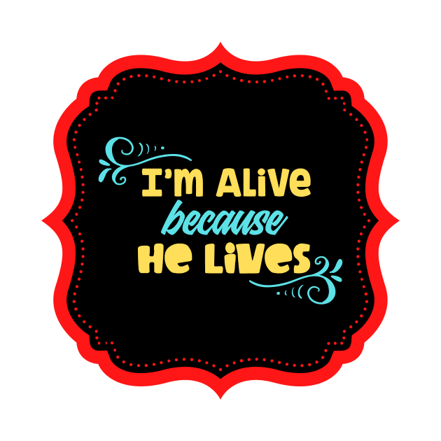 I'm Alive Because He Lives by Prayingwarrior