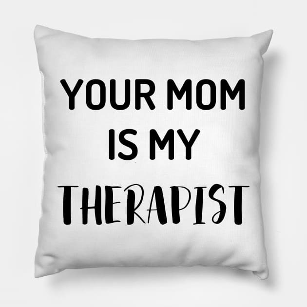 Your Mom Is My Therapist Pillow by GrooveGeekPrints