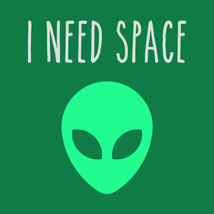 I Need Space Alien T-Shirt