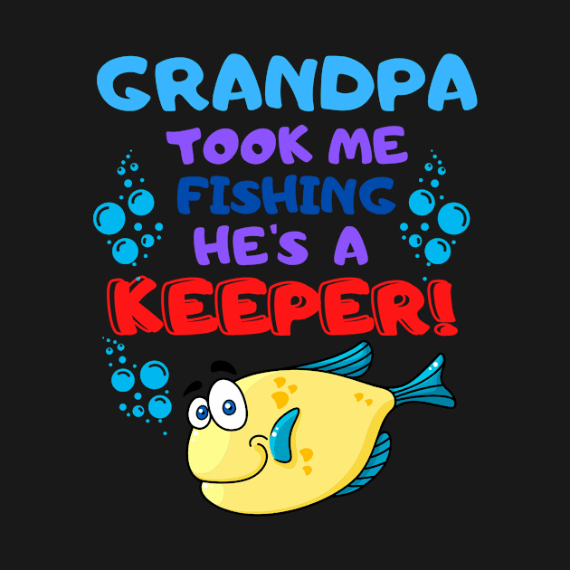 Grandpa Took Me Fishing He's a Keeper! by ALBOYZ