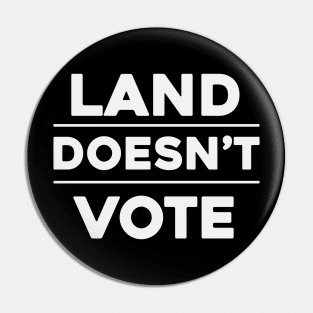 Land Doesn't Vote, People Do (Dark Colors) Pin