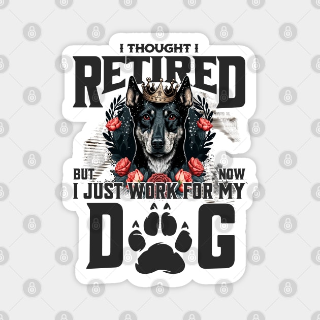 I thought I retired but now I just work for my dog Magnet by BYNDART