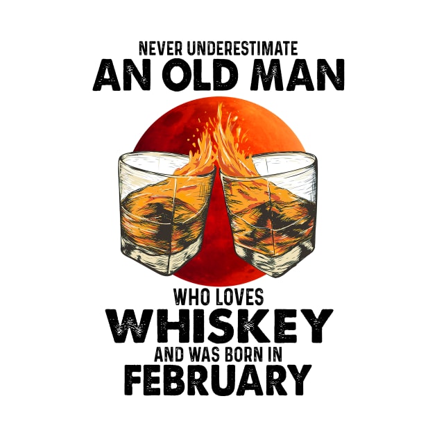 Never Underestimate An Old February Man Who Loves Whiskey by trainerunderline