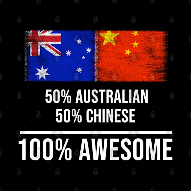 50% Australian 50% Chinese 100% Awesome - Gift for Chinese Heritage From China by Country Flags