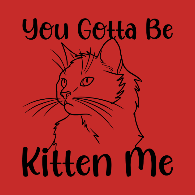 You Gotta Be Kitten Me Cat Cute White cat Pet Owner for women and men by solo4design