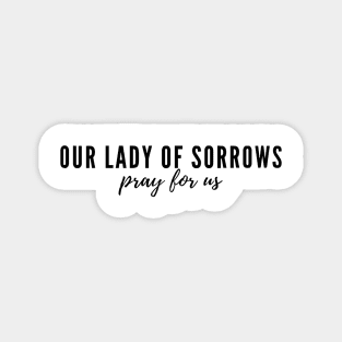 Our Lady of Sorrows pray for us Magnet