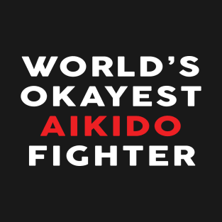 Worlds Okayest Aikido Fighter - Martial Arts T-Shirt