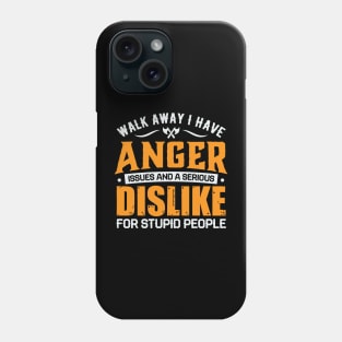 Walk away i have anger issues and a serious dislike for stupid people Phone Case