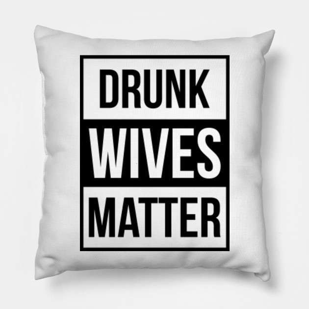 Download Drunk wives matter funny T-shirt - Drunk - Pillow | TeePublic