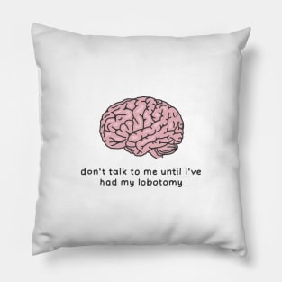 Don't talk to me lobotomy Pillow