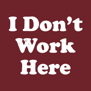 I Don't Work Here T-Shirt