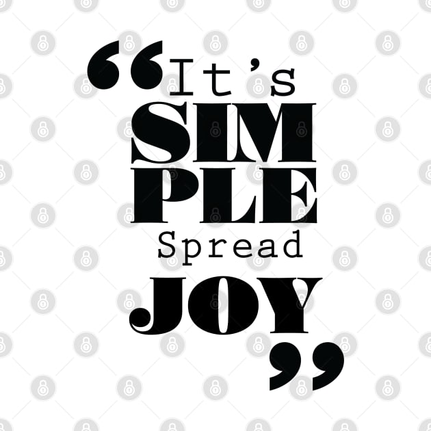 It's Simple: Spread Joy by ForbiddenFigLeaf