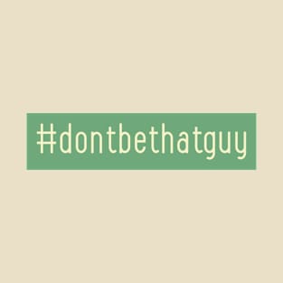 don't be that guy T-Shirt