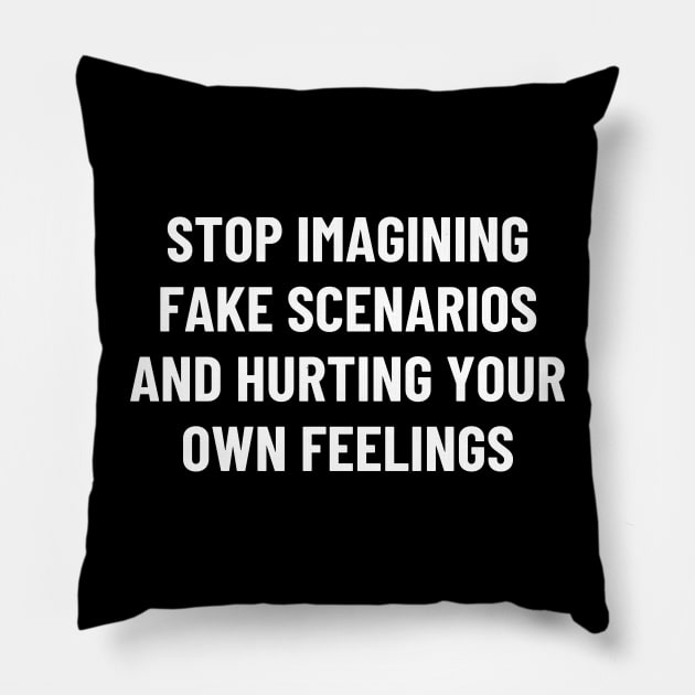 stop imagining fake scenarios and hurting your own feelings Pillow by mdr design