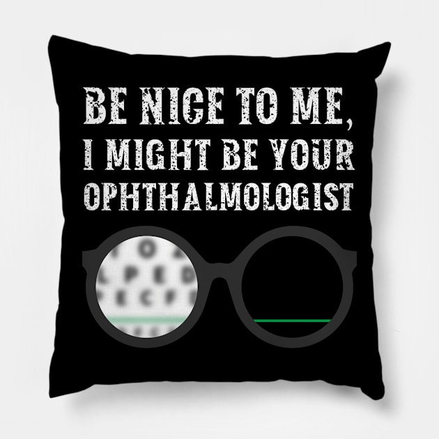 Be nice to me, I might be your Ophthalmologist Pillow by  WebWearables