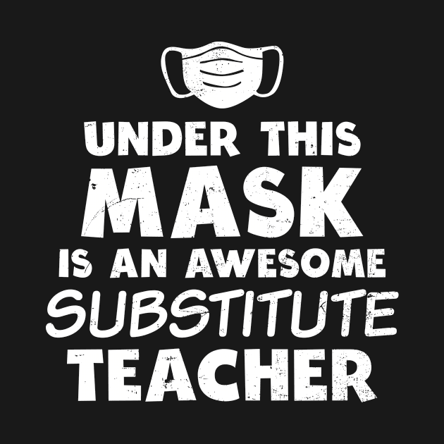 Substitute Teacher Shirt | Awesome Teacher Under Mask Gift by Gawkclothing