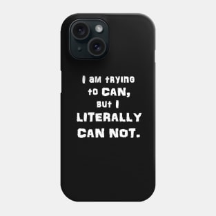 I Am Trying to CAN, but I LITERALLY CAN NOT Phone Case