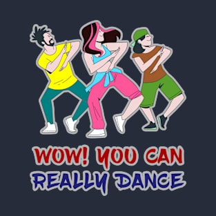 WOW! YOU CAN REALLY DANCE T-Shirt