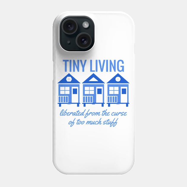 Tiny House Tiny Living - Liberated from Stuff Phone Case by Love2Dance