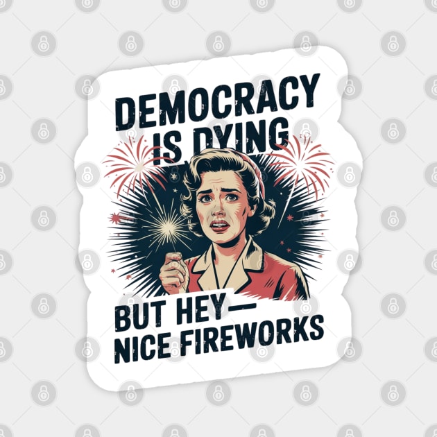 Funny Democracy Is Dying But Hey Nice Fireworks 4th Of July Magnet by Creatifly Graphic Tees