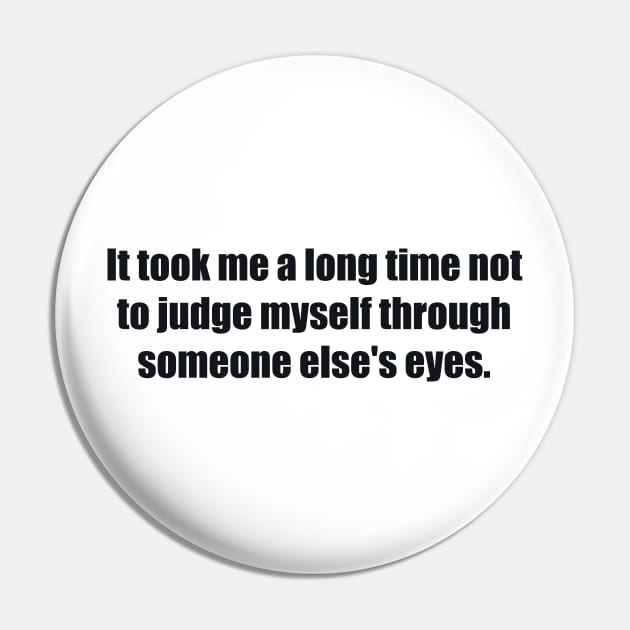 It took me a long time not to judge myself through someone else's eyes Pin by BL4CK&WH1TE 