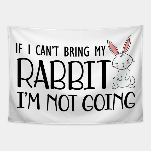 Rabbit - I can't bring my rabbit I'm not going Tapestry by KC Happy Shop