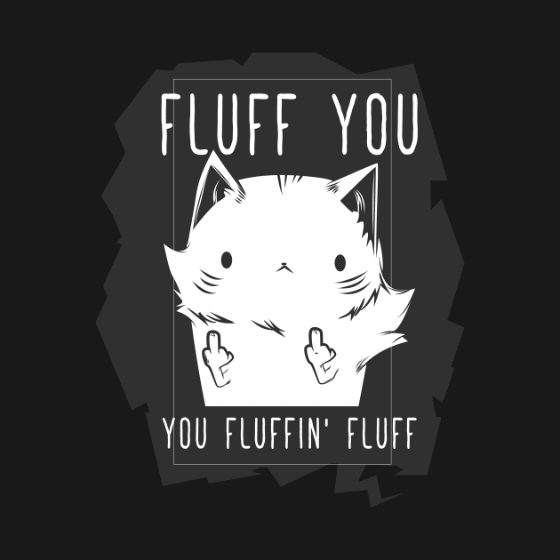 Fluff You Fluffy Cat by avshirtnation