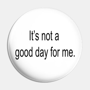 It's Not a Good Day for Me Pin