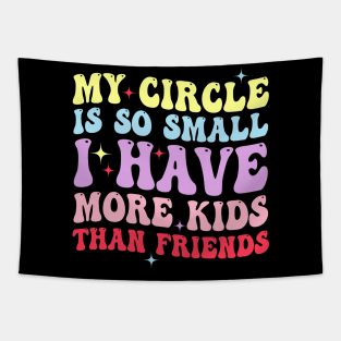 My Circle Is So Small I Have More Kids Than Friends Tapestry