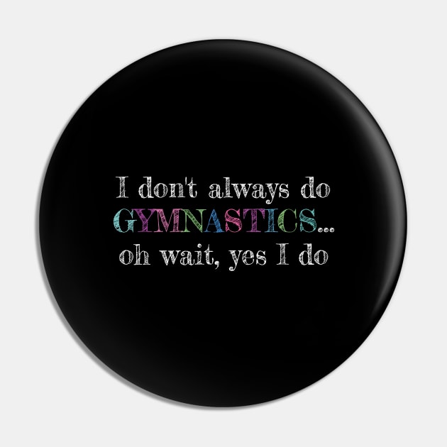 I Dont always do Gymnastics and Acrobatic Gymnast Saying Pin by Riffize