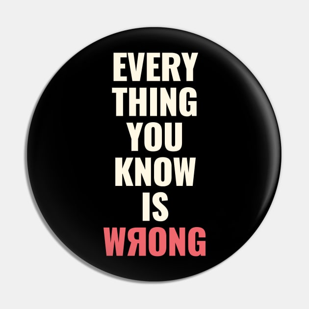 Everything You Know Is Wrong. Mind-Bending Quote. Light Text. Backward R. Pin by Lunatic Bear