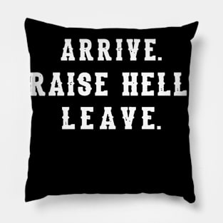 Arrive Raise Hell Leave Pillow