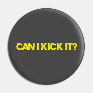 CAN I KICK IT? Pin