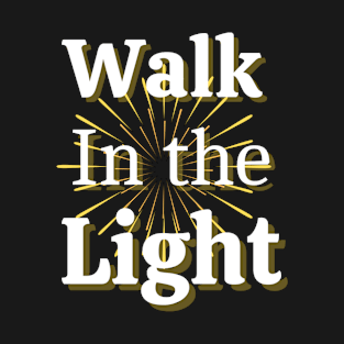 Walk in the light T-Shirt