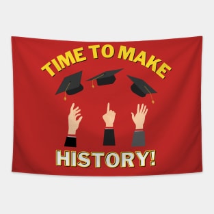 Time to Make History! - Graduation pride shirt! Good luck on your future! Tapestry