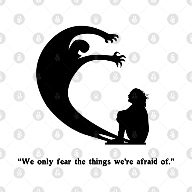 We Only Fear The Things We're Afraid Of" - Wise Quote Spooky Halloween Horror by blueversion