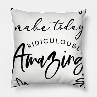 Make Today Amazing Pillow