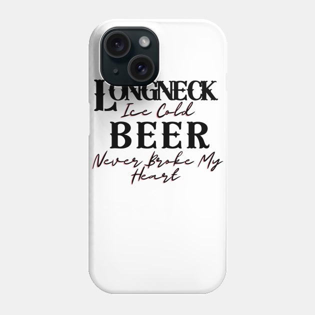 Longneck Ice Cold Beer Never Broke My Heart Phone Case by BBbtq