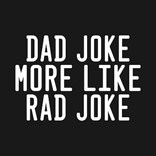 Dad Joke More Like Rad Joke T-Shirt