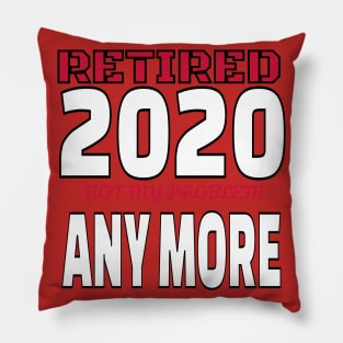 Retired 2020 Shirt Not My Problem Anymore Retirement Gift Pillow