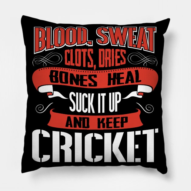 Blood clots sweat dries bones heal suck up and keep cricket tshirt Pillow by Anfrato