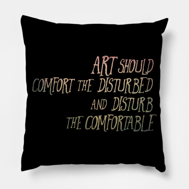 Art Should Comfort the Disturbed and Disturb the Comfortable Pillow by TheatreThoughts