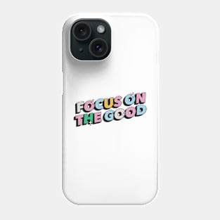 Focus on the good - Positive Vibes Motivation Quote Phone Case