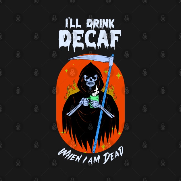 “I’ll Drink Decaf When I’m Dead” Grim Reaper With Coffee Mug by Tickle Shark Designs