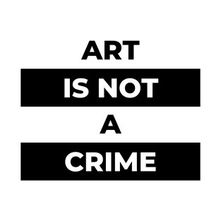 Art Is Not A Crime (Black Print) T-Shirt