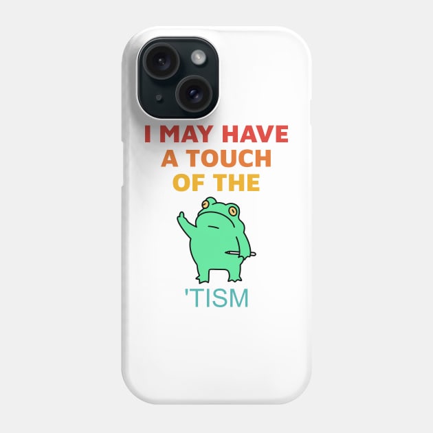 I May Have A Touch Of The 'Tism Phone Case by MishaHelpfulKit