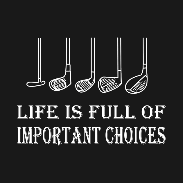 Life Is Full Of Important Choices Golf by janetradioactive