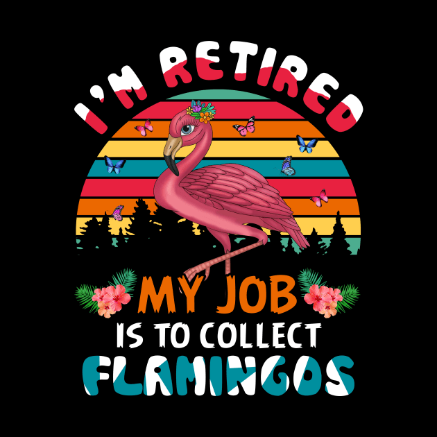 I_m Retired My Job Is To Collect Flamingo by Elliottda